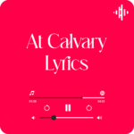 At Calvary Lyrics by Gaither Vocal Band and The Collingsworth Family